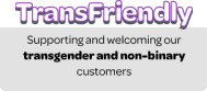 TransFriendly - Supporting and welcoming our transgender and non-binary customers online and in-store